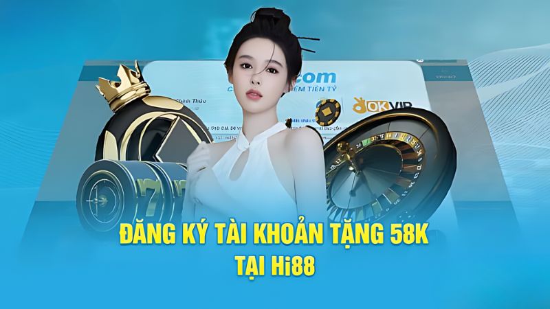 Đăng ký tài khoản tặng 58k tại Hi88vip1